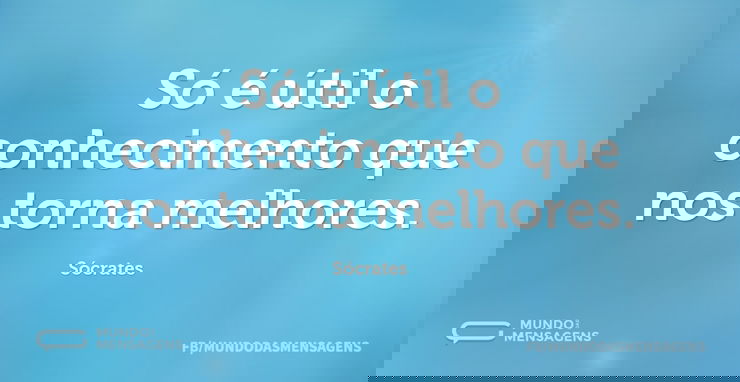 Só é útil o conhecimento que nos torna m - Mundo das Mensagens