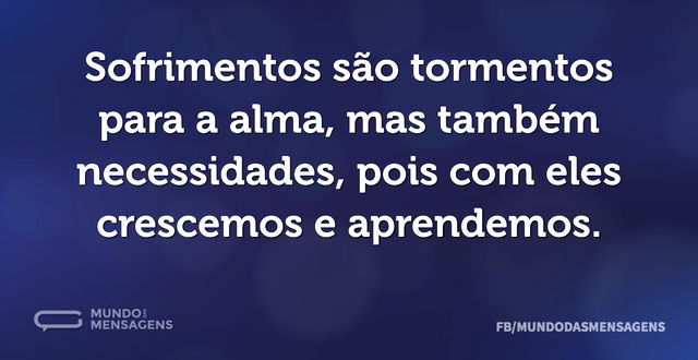 Sofrimentos são tormentos para a alma, m...