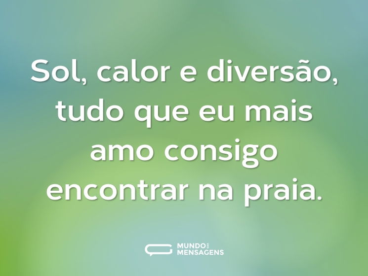 Sol, calor e diversão, tudo que eu mais amo consigo encontrar na praia.