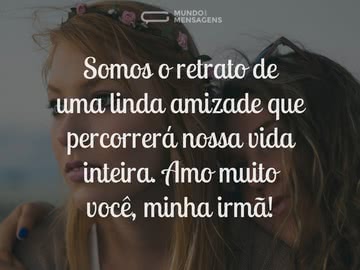 Irmã e amiga a vida inteira