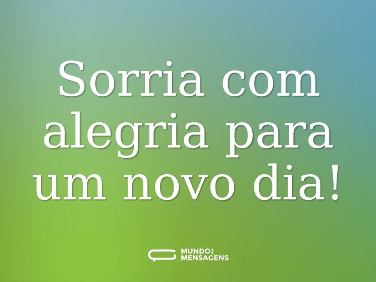 Sorria com alegria para um novo dia!