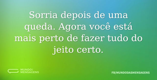 Sorria depois de uma queda. Agora você e...