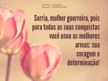 Mulher guerreira acaba sempre vencendo