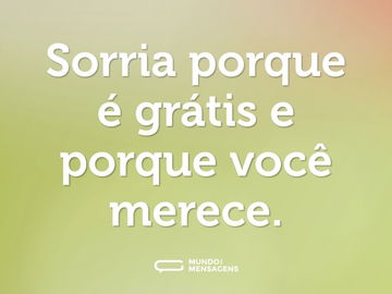 Sorria porque é grátis e porque você merece.