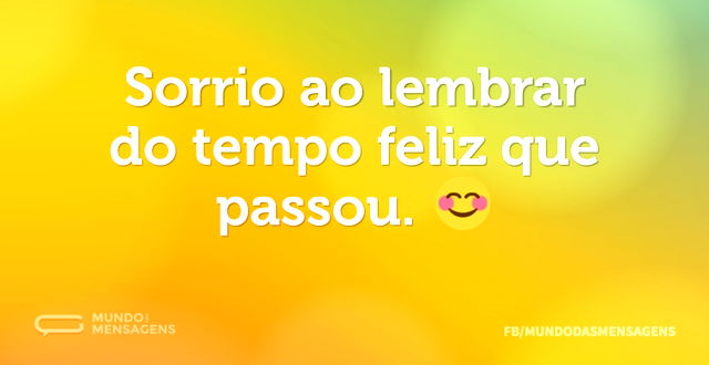 Sorrio ao lembrar do tempo feliz que pas...