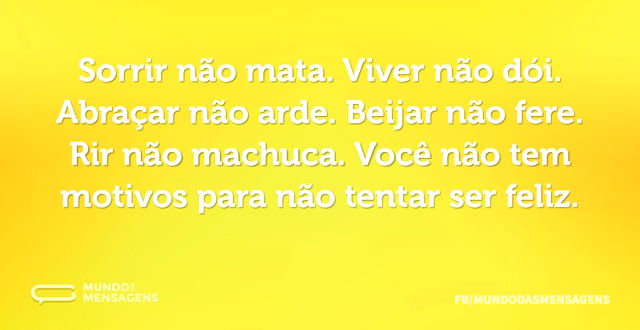 Sorrir não mata. Viver não dói. Abraçar ...