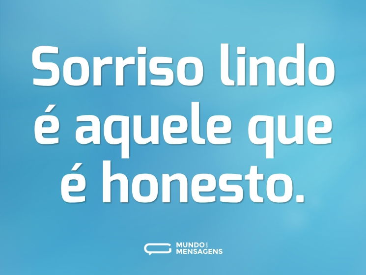 Sorriso lindo é aquele que é honesto.
