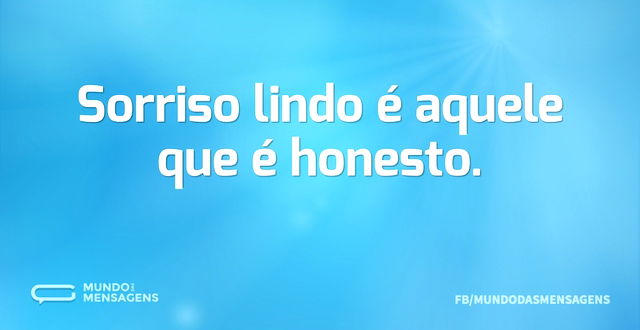 Sorriso lindo é aquele que é honesto...