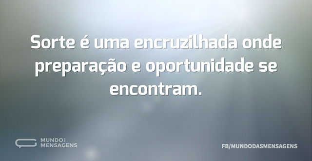 Sorte é uma encruzilhada onde preparação...