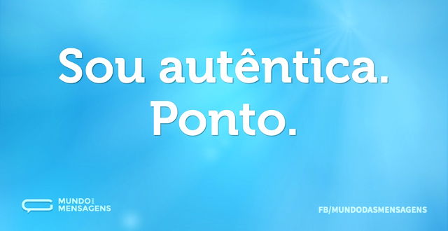 Sou autêntica. Ponto...