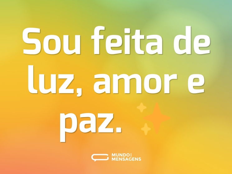 Sou feita de luz, amor e paz. ✨
