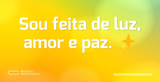 Sou feita de luz, amor e paz. ✨...