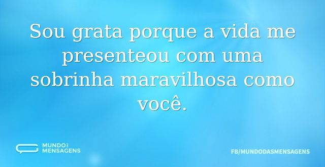 Sou grata porque a vida me presenteou co...