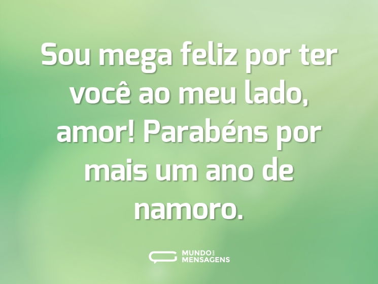 Sou mega feliz por ter você ao meu lado, amor! Parabéns por mais um ano de namoro.
