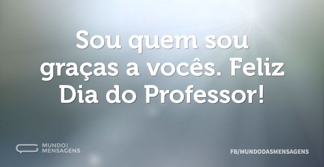 Sou quem sou graças a vocês. Feliz Dia d...