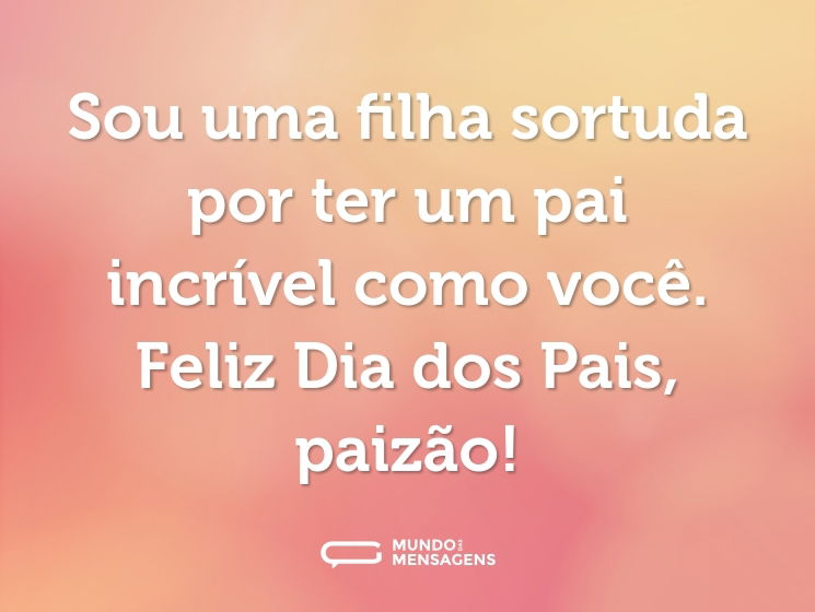 Sou uma filha sortuda por ter um pai incrível como você. Feliz Dia dos Pais, paizão!