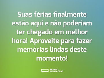 Suas férias finalmente estão aqui e não poderiam ter chegado em melhor hora! Aproveite para fazer memórias lindas deste momento!