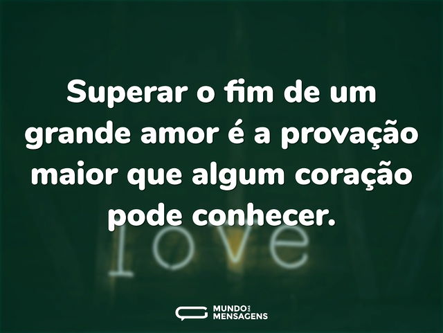 Superar o fim de um grande amor é a prov...