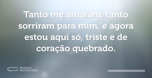 Tanto me amaram, tanto sorriram para mim...