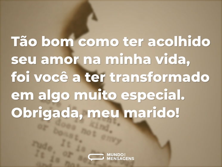 Tão bom como ter acolhido seu amor na minha vida, foi você a ter transformado em algo muito especial. Obrigada, meu marido!