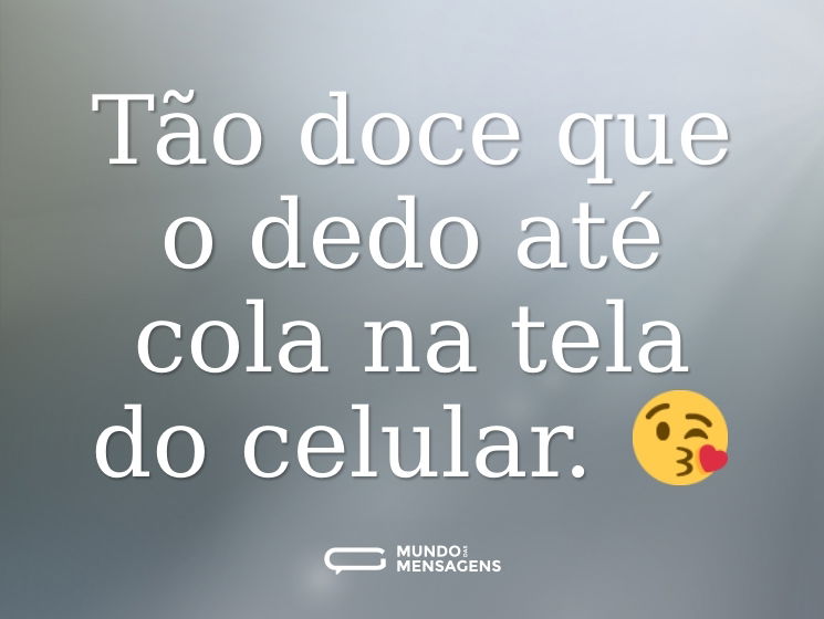 Tão doce que o dedo até cola na tela do celular. 😘