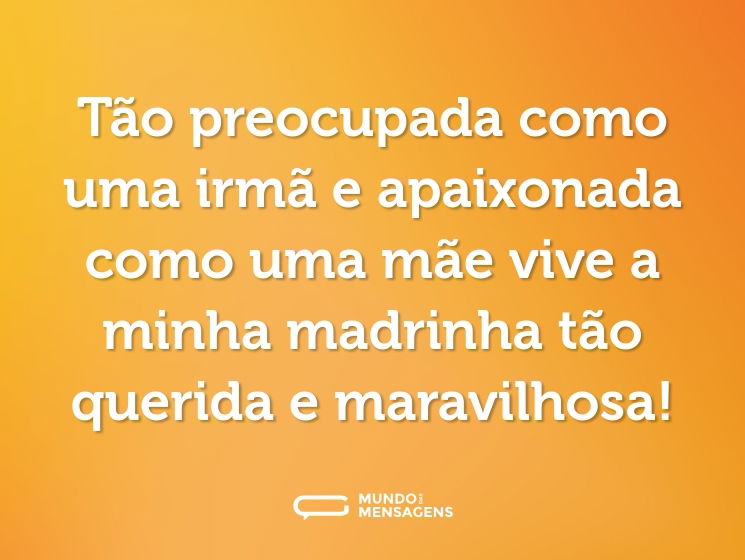 Tão preocupada como uma irmã e apaixonada como uma mãe vive a minha madrinha tão querida e maravilhosa!