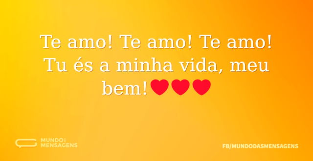 Te amo! Te amo! Te amo! Tu és a minha vi...