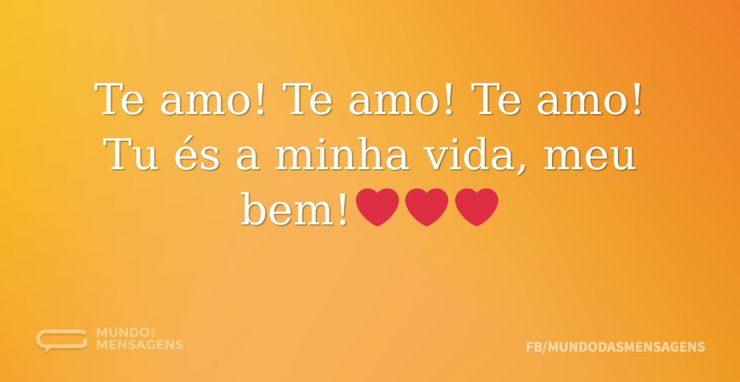 Te amo! Te amo! Te amo! Tu és a minha vi - Mundo das Mensagens