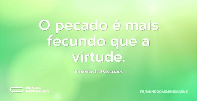 O pecado é mais fecundo que a virtude...