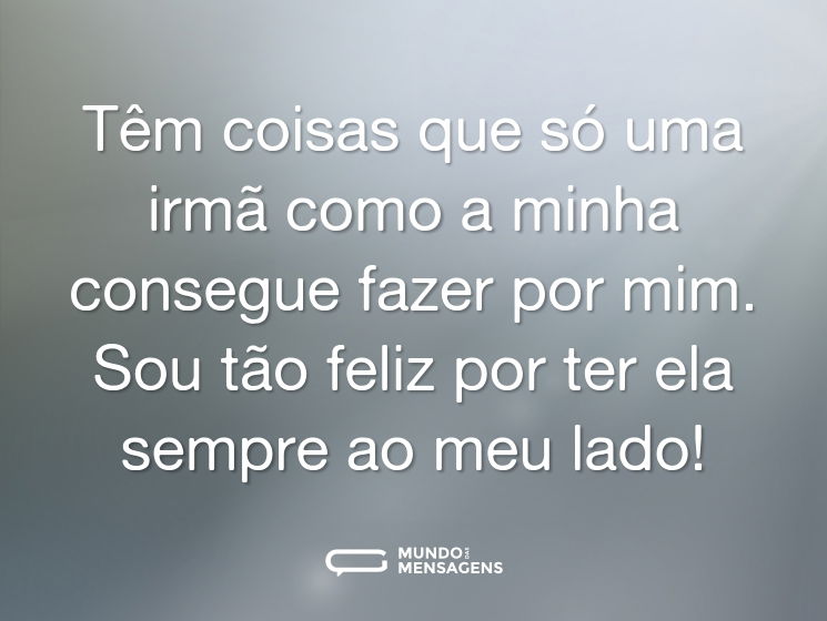 Têm coisas que só uma irmã como a minha consegue fazer por mim. Sou tão feliz por ter ela sempre ao meu lado!
