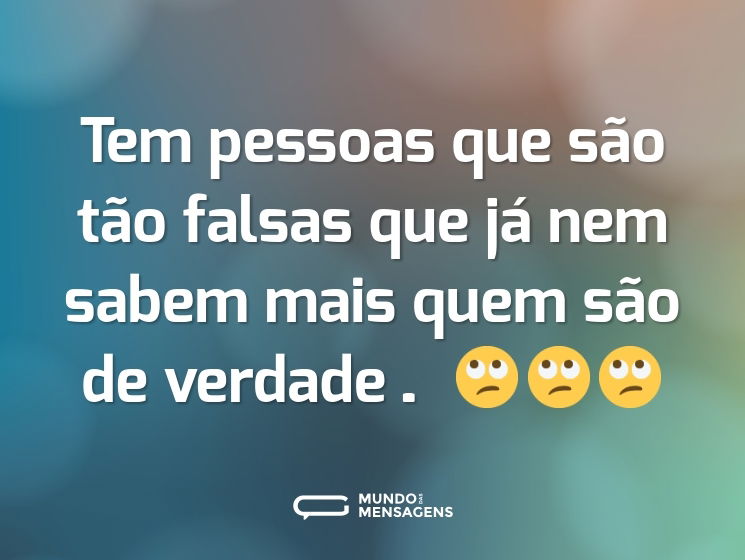 Tem pessoas que são tão falsas que já nem sabem mais quem são de verdade… 🙄🙄🙄