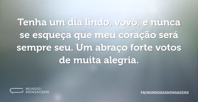 Tenha um dia lindo, vovô, e nunca se esq...