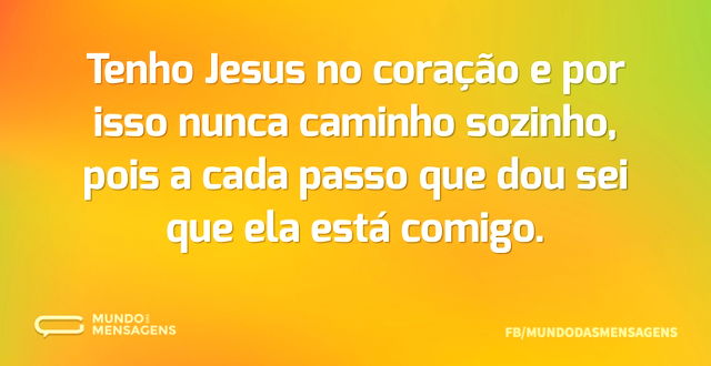 Tenho Jesus no coração e por isso nunca ...