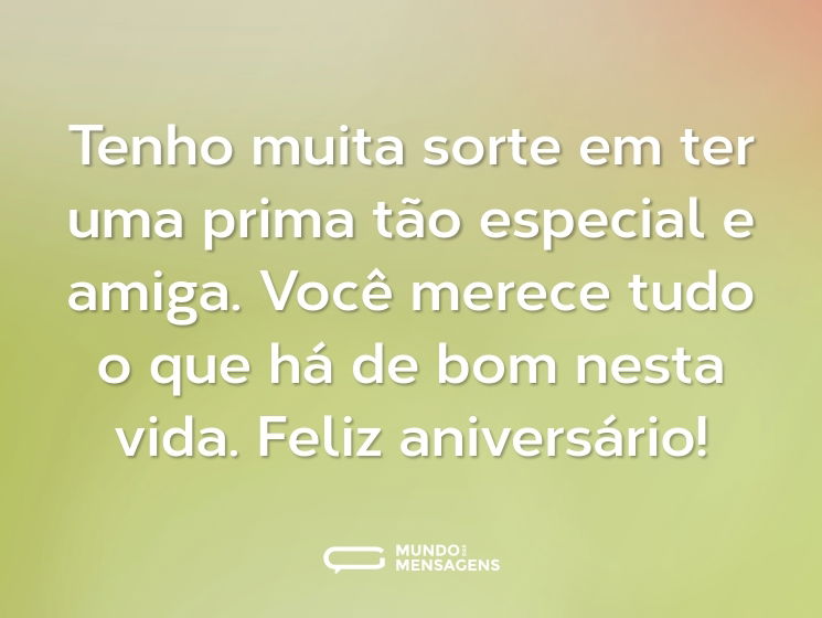 Tenho muita sorte em ter uma prima tão especial e amiga. Você merece tudo o que há de bom nesta vida. Feliz aniversário!