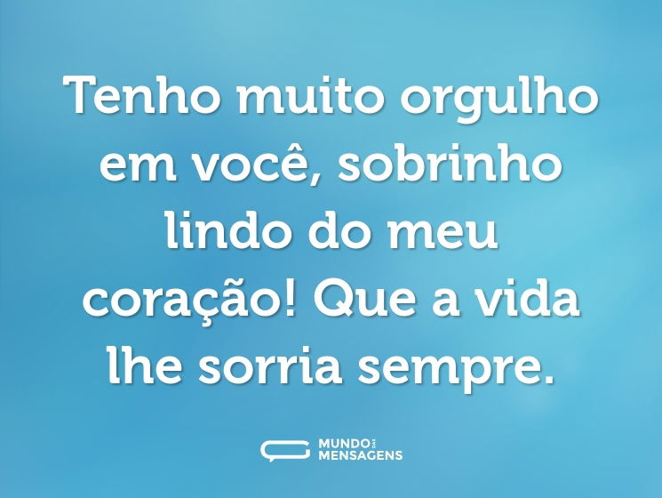 Tenho muito orgulho em você, sobrinho lindo do meu coração! Que a vida lhe sorria sempre.