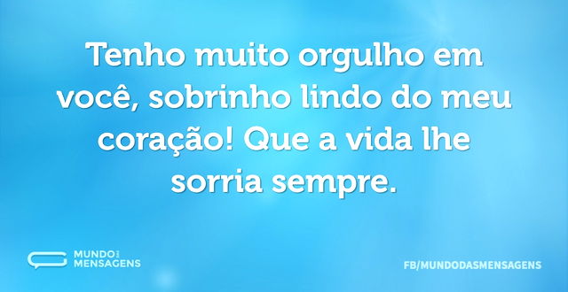 Tenho muito orgulho em você, sobrinho li...