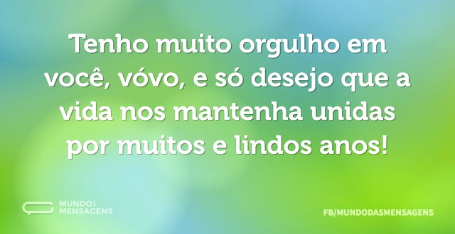 Tenho muito orgulho em você, vóvo, e só ...