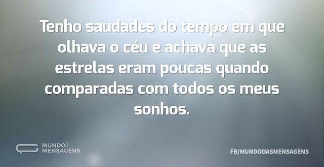 Tenho saudades do tempo em que olhava o ...