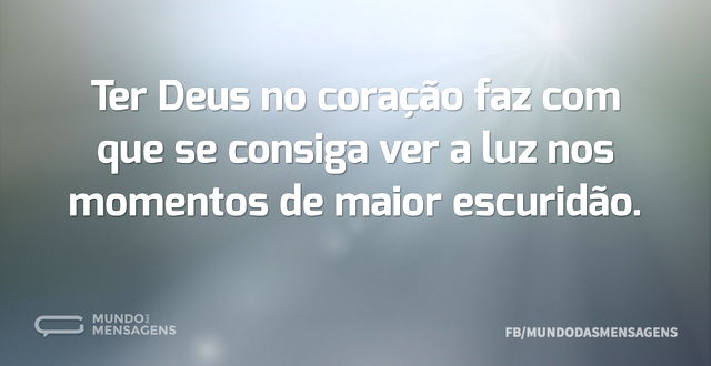 Ter Deus no coração faz com que se consi...