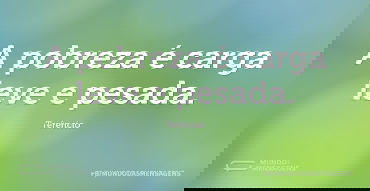A pobreza é carga leve e pesada...