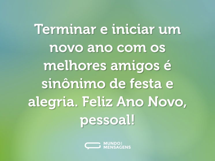 Terminar e iniciar um novo ano com os melhores amigos é sinônimo de festa e alegria. Feliz Ano Novo, pessoal!