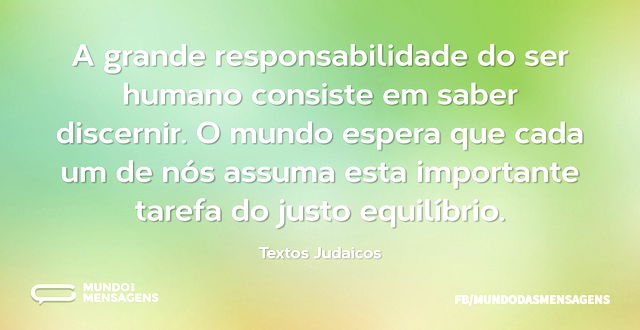 A grande responsabilidade do ser humano ...