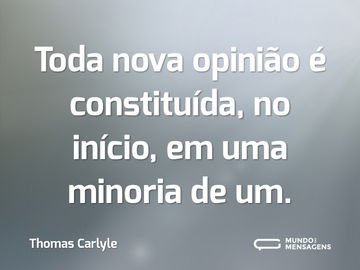 Toda nova opinião é constituída, no início, em uma minoria de um.