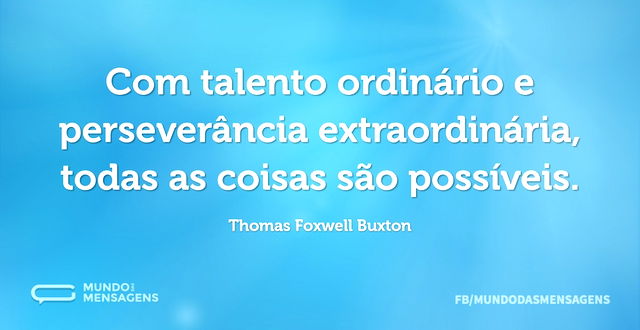 Com talento ordinário e perseverância ex...