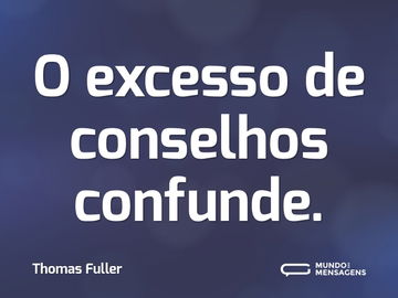 O excesso de conselhos confunde.