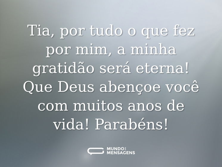 Tia, por tudo o que fez por mim, a minha gratidão será eterna! Que Deus abençoe você com muitos anos de vida! Parabéns!