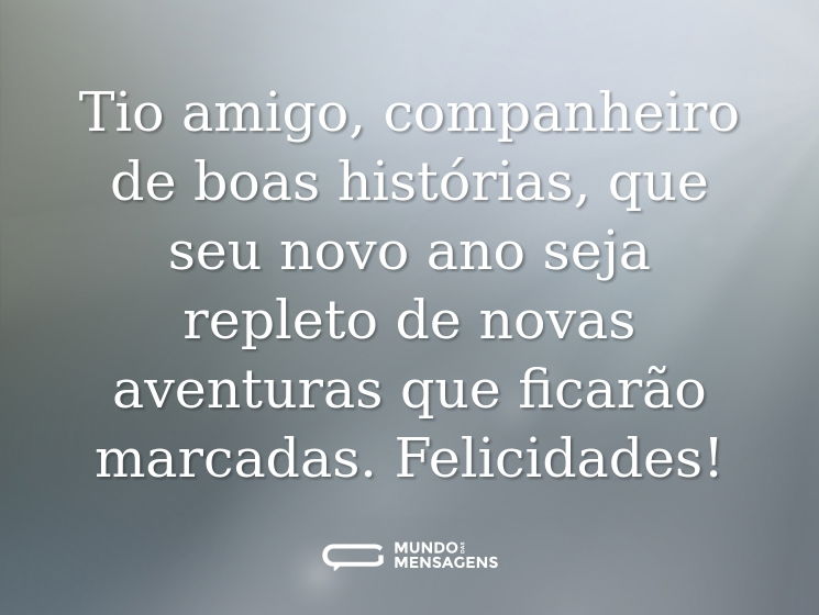 Tio amigo, companheiro de boas histórias, que seu novo ano seja repleto de novas aventuras que ficarão marcadas. Felicidades!