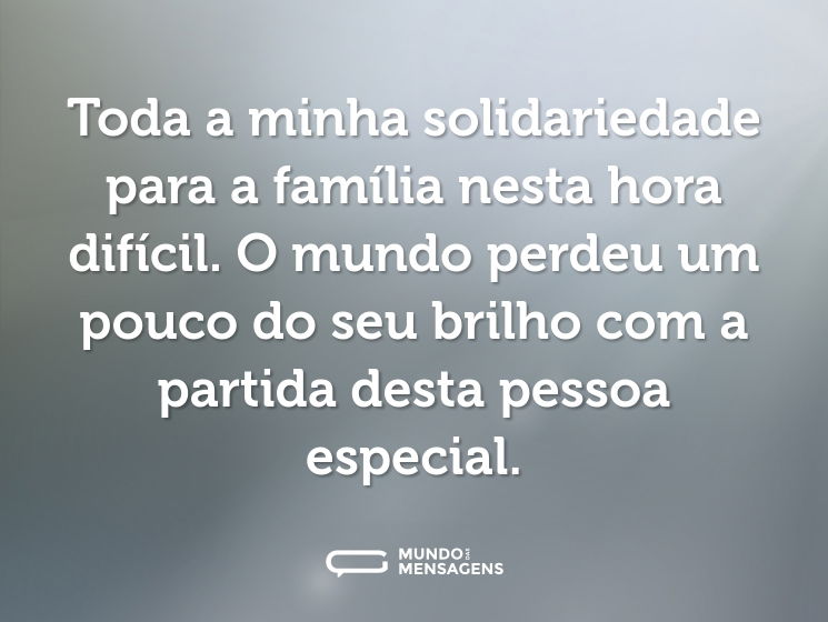 Toda a minha solidariedade para a família nesta hora difícil. O mundo perdeu um pouco do seu brilho com a partida desta pessoa especial.