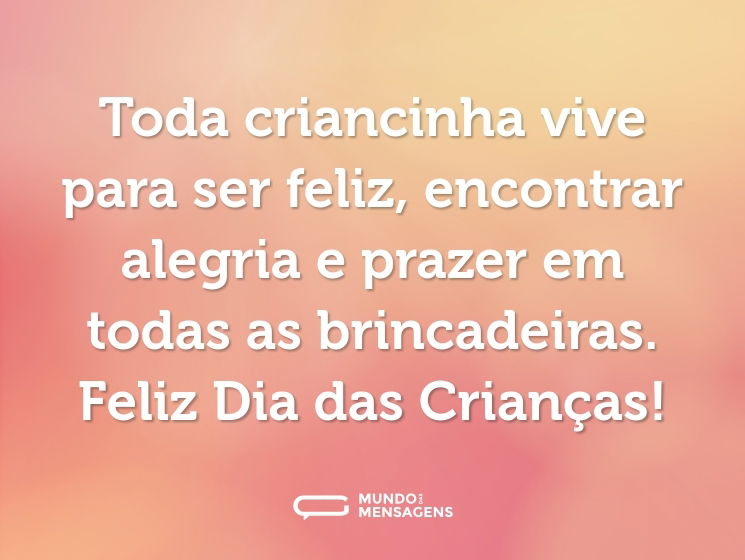 Toda criancinha vive para ser feliz, encontrar alegria e prazer em todas as brincadeiras. Feliz Dia das Crianças!