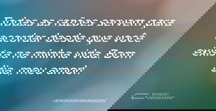 Todas as razões servem para acordar desd - Mundo das Mensagens